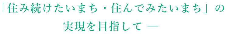 「住み続けたいまち・住んでみたいまち」の実現を目指して ─